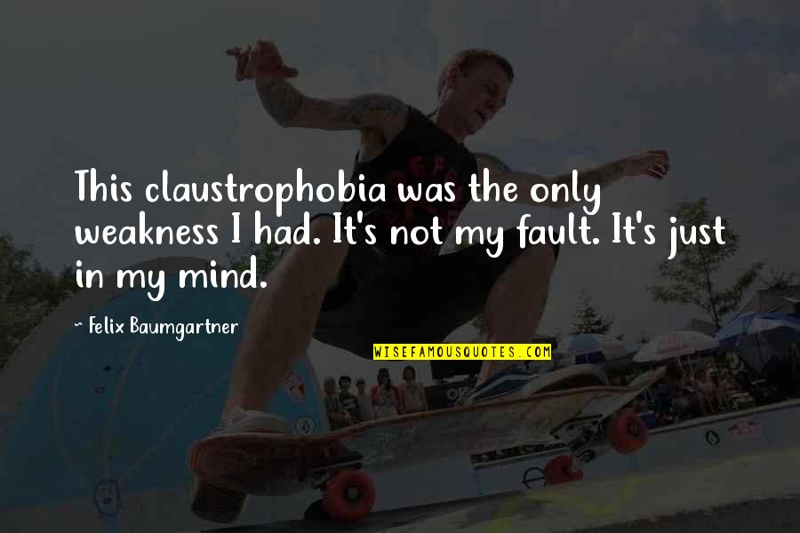 Repressive Synonym Quotes By Felix Baumgartner: This claustrophobia was the only weakness I had.
