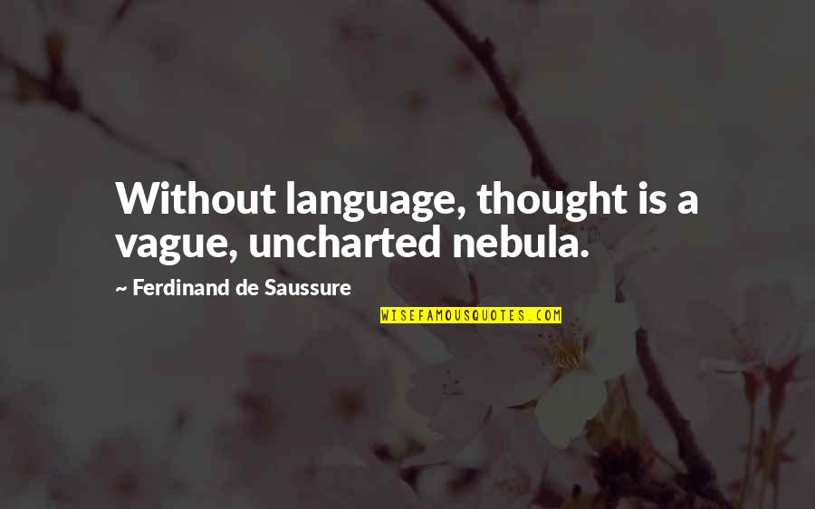 Repressors Quotes By Ferdinand De Saussure: Without language, thought is a vague, uncharted nebula. Repressors Quotes By Ferdinand De Saussure: Without language, thought is a vague, uncharted nebula.