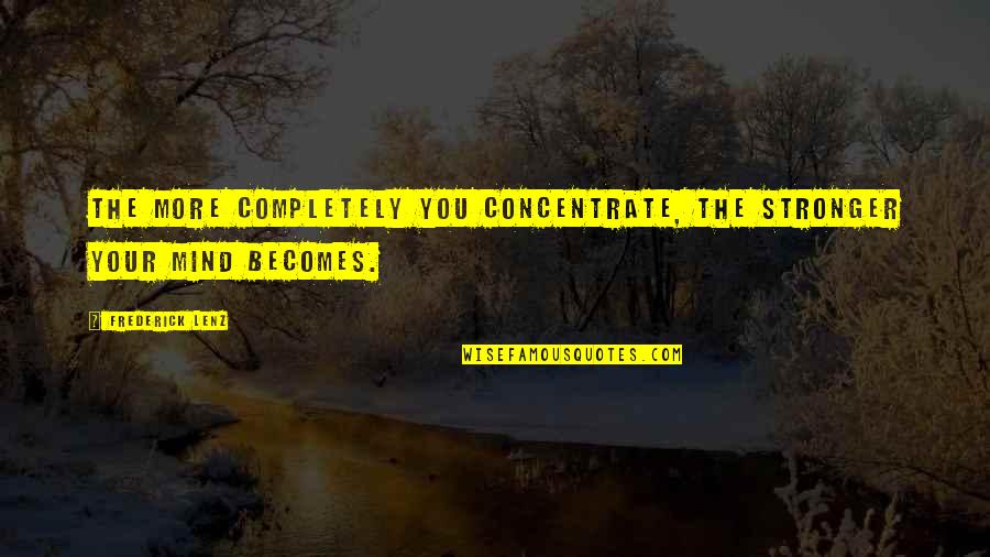 Reprezent Radio Quotes By Frederick Lenz: The more completely you concentrate, the stronger your