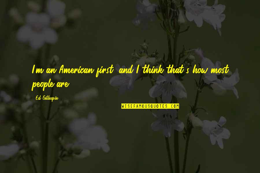 Reprezinta Schematic Traseul Quotes By Ed Gillespie: I'm an American first, and I think that's