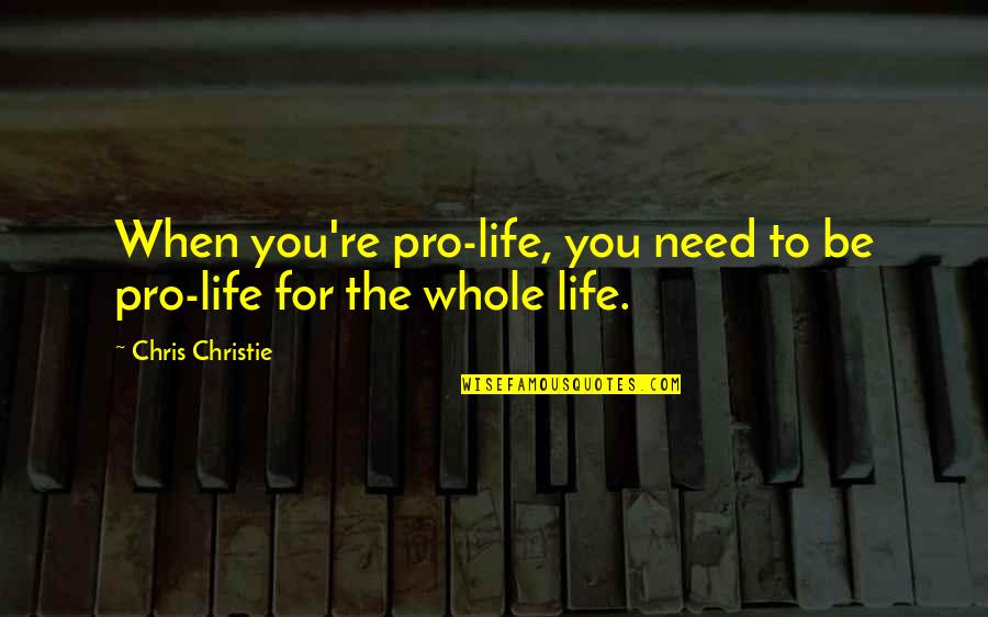 Repricing Central Quotes By Chris Christie: When you're pro-life, you need to be pro-life Repricing Central Quotes By Chris Christie: When you're pro-life, you need to be pro-life