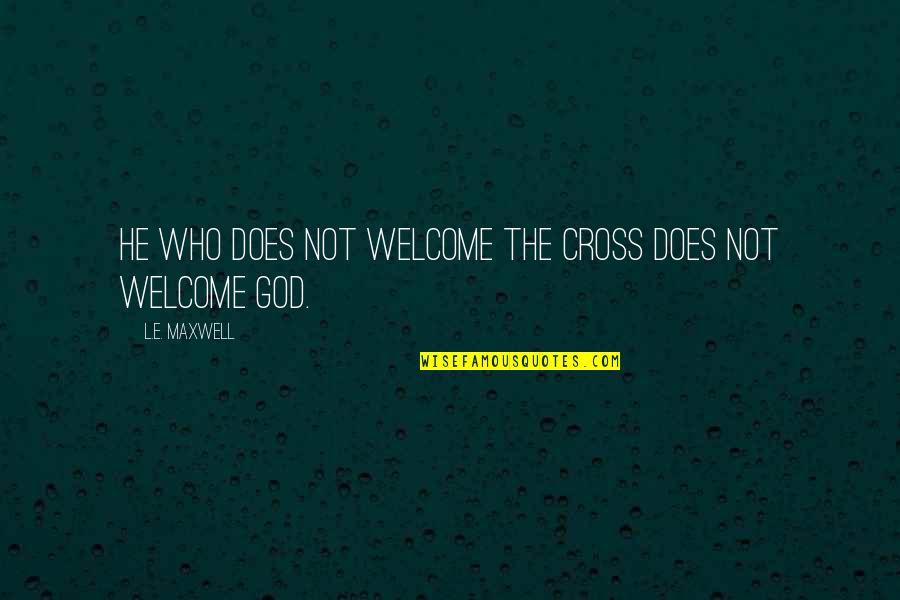 Reprieve Book Quotes By L.E. Maxwell: He who does not welcome the Cross does