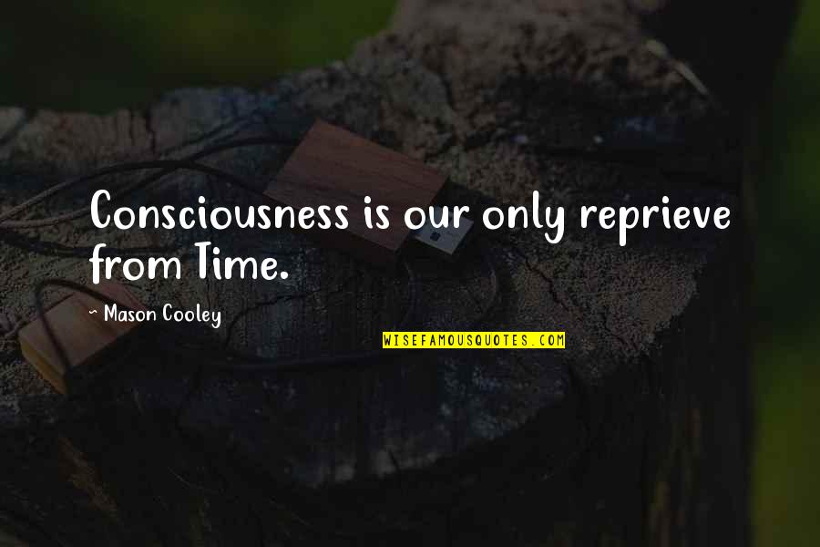 Reprieve Quotes By Mason Cooley: Consciousness is our only reprieve from Time. Reprieve Quotes By Mason Cooley: Consciousness is our only reprieve from Time.