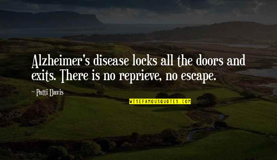 Reprieve Quotes By Patti Davis: Alzheimer's disease locks all the doors and exits.