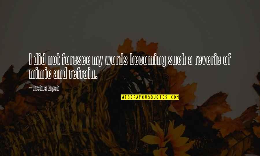 Reprieves Of Presidents Quotes By Joshua Kryah: I did not foresee my words becoming such