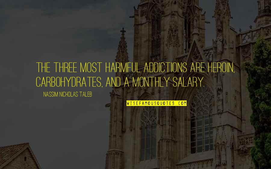 Reprieves Of Presidents Quotes By Nassim Nicholas Taleb: The three most harmful addictions are heroin, carbohydrates, Reprieves Of Presidents Quotes By Nassim Nicholas Taleb: The three most harmful addictions are heroin, carbohydrates,