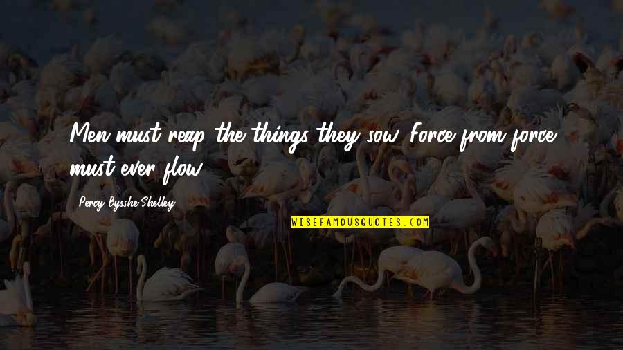 Reprint Ups Quotes By Percy Bysshe Shelley: Men must reap the things they sow, Force