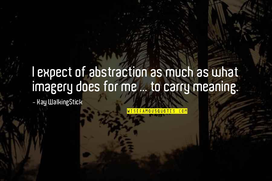 Reprinted Bills Quotes By Kay WalkingStick: I expect of abstraction as much as what Reprinted Bills Quotes By Kay WalkingStick: I expect of abstraction as much as what