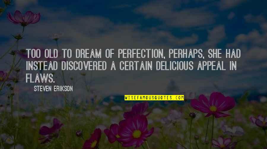 Reprinting Michigan Quotes By Steven Erikson: Too old to dream of perfection, perhaps, she Reprinting Michigan Quotes By Steven Erikson: Too old to dream of perfection, perhaps, she