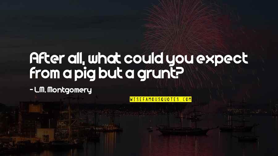 Reprints Of Famous Paintings Quotes By L.M. Montgomery: After all, what could you expect from a Reprints Of Famous Paintings Quotes By L.M. Montgomery: After all, what could you expect from a