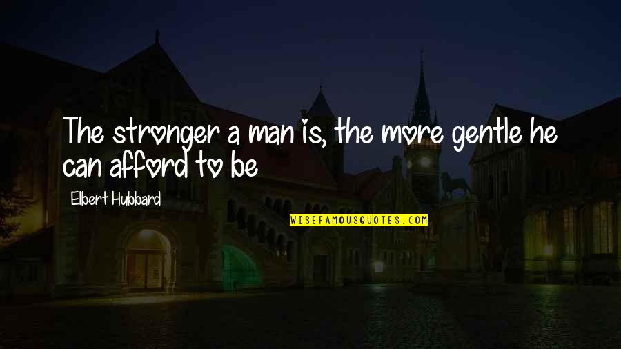 Reprints Quotes By Elbert Hubbard: The stronger a man is, the more gentle