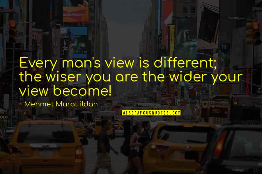 Reprioritizing Quotes By Mehmet Murat Ildan: Every man's view is different; the wiser you Reprioritizing Quotes By Mehmet Murat Ildan: Every man's view is different; the wiser you
