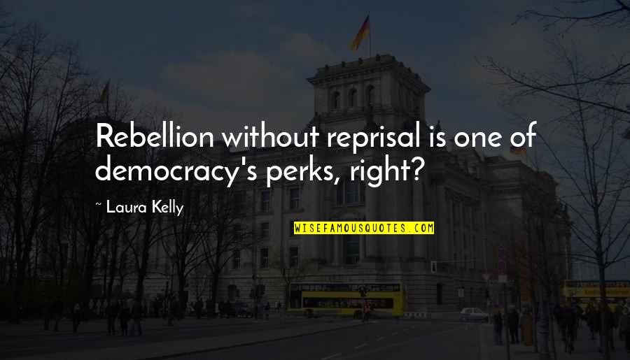 Reprisal Quotes By Laura Kelly: Rebellion without reprisal is one of democracy's perks,