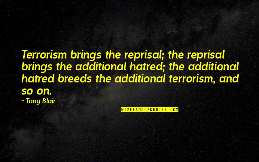 Reprisal Quotes By Tony Blair: Terrorism brings the reprisal; the reprisal brings the