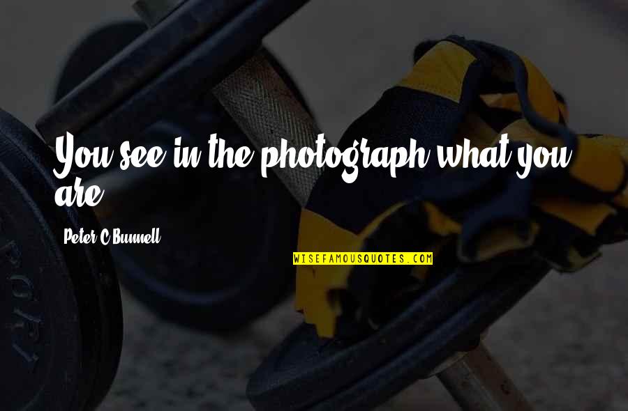 Reprise Film Quotes By Peter C Bunnell: You see in the photograph what you are.