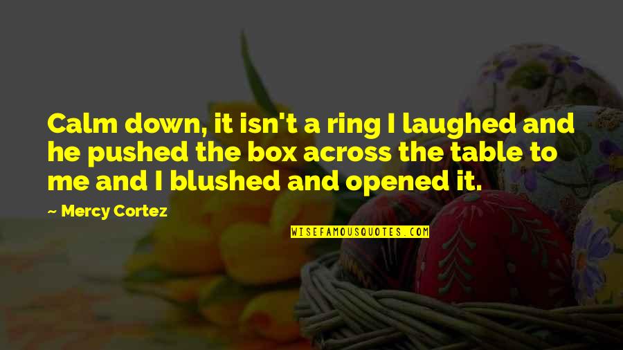 Reprise Quotes By Mercy Cortez: Calm down, it isn't a ring I laughed