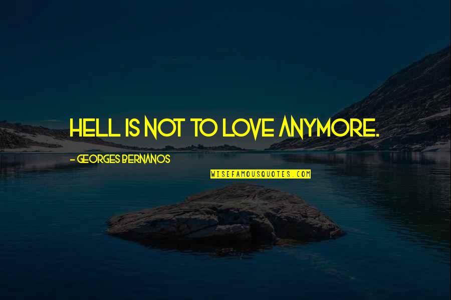 Reprises Nominal Quotes By Georges Bernanos: Hell is not to love anymore.