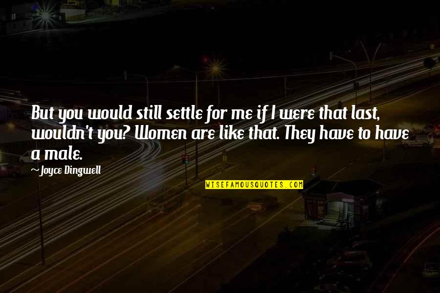 Reprising Pronunciation Quotes By Joyce Dingwell: But you would still settle for me if Reprising Pronunciation Quotes By Joyce Dingwell: But you would still settle for me if