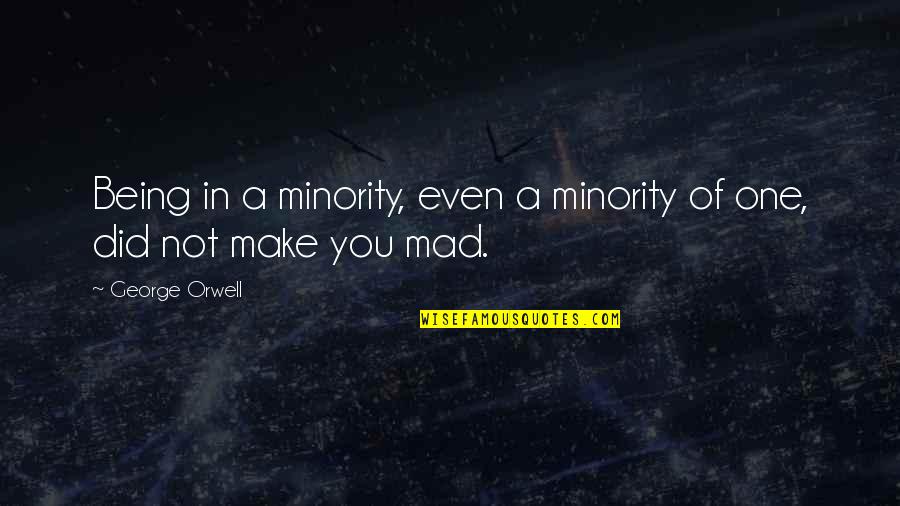 Reprising Quotes By George Orwell: Being in a minority, even a minority of