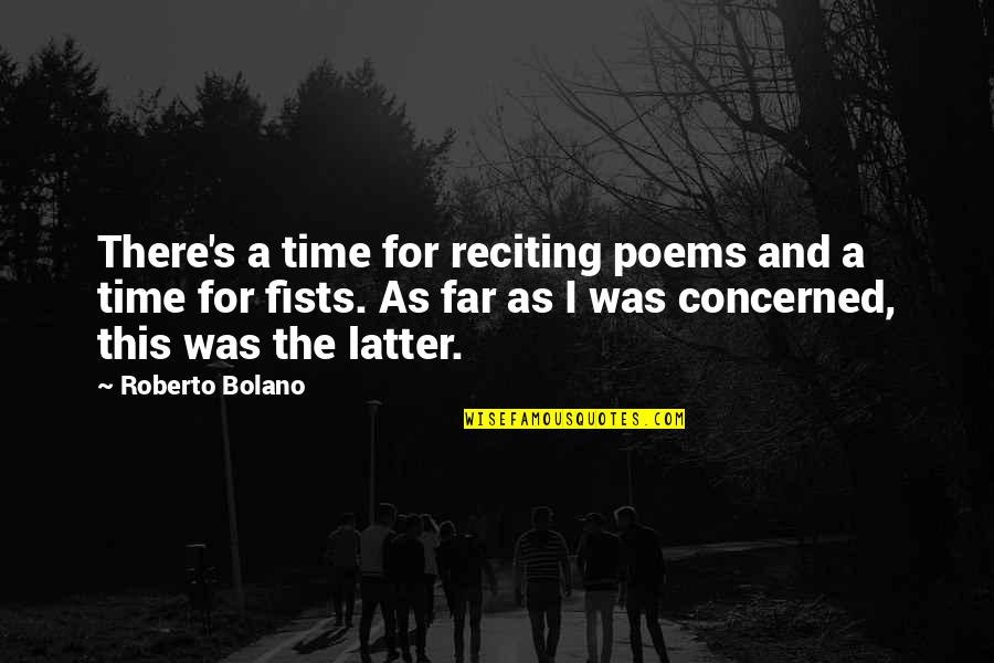 Repro Quotes By Roberto Bolano: There's a time for reciting poems and a