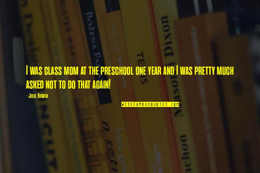 Reproachable Sound Quotes By Julie Bowen: I was class mom at the preschool one