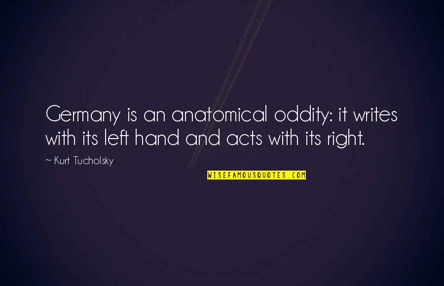 Reproachable Sound Quotes By Kurt Tucholsky: Germany is an anatomical oddity: it writes with