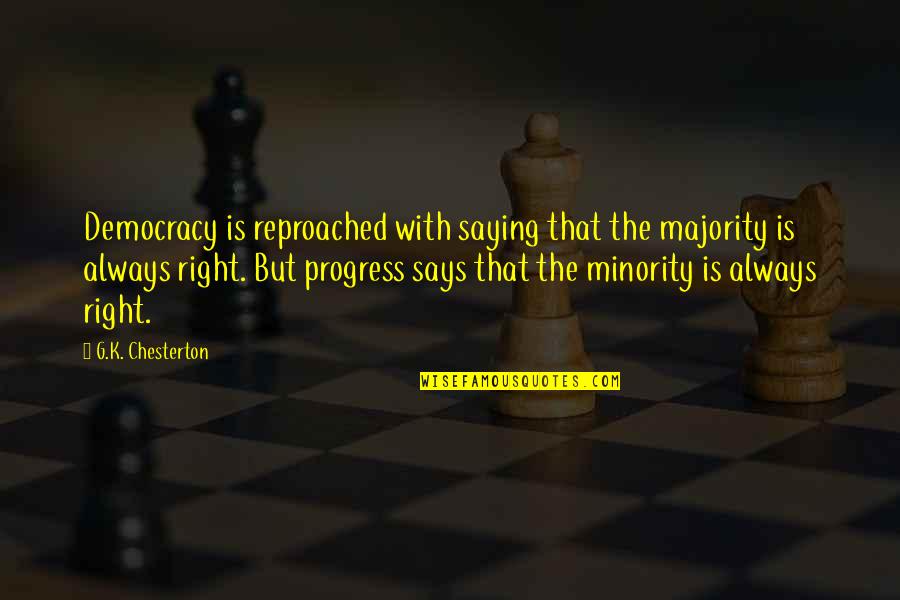 Reproached Quotes By G.K. Chesterton: Democracy is reproached with saying that the majority