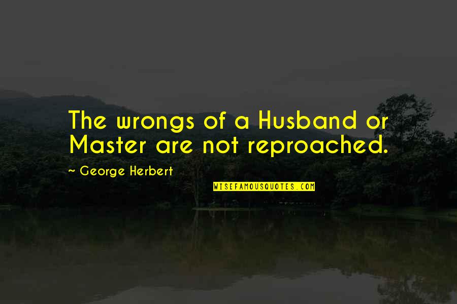 Reproached Quotes By George Herbert: The wrongs of a Husband or Master are