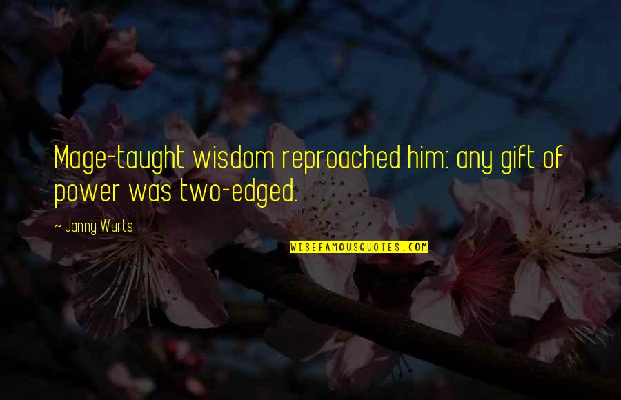 Reproached Quotes By Janny Wurts: Mage-taught wisdom reproached him: any gift of power