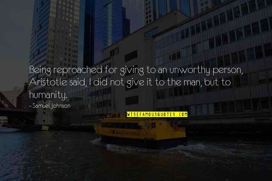 Reproached Quotes By Samuel Johnson: Being reproached for giving to an unworthy person,