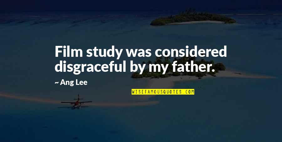 Reproachful Quotes By Ang Lee: Film study was considered disgraceful by my father.