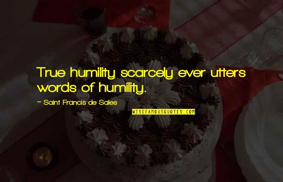 Reproachfully Def Quotes By Saint Francis De Sales: True humility scarcely ever utters words of humility.