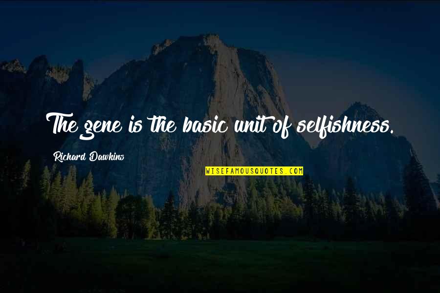 Reproachfully Dictionary Quotes By Richard Dawkins: The gene is the basic unit of selfishness. Reproachfully Dictionary Quotes By Richard Dawkins: The gene is the basic unit of selfishness.