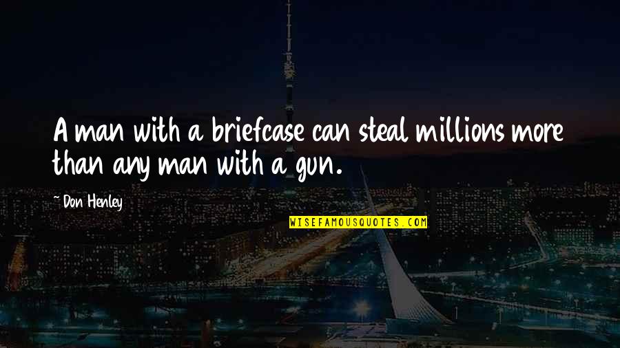 Reproaching Pic Quotes By Don Henley: A man with a briefcase can steal millions