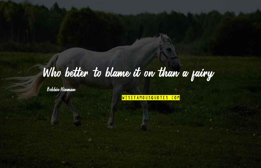 Reproaching Quotes By Bobbie Hinman: Who better to blame it on than a