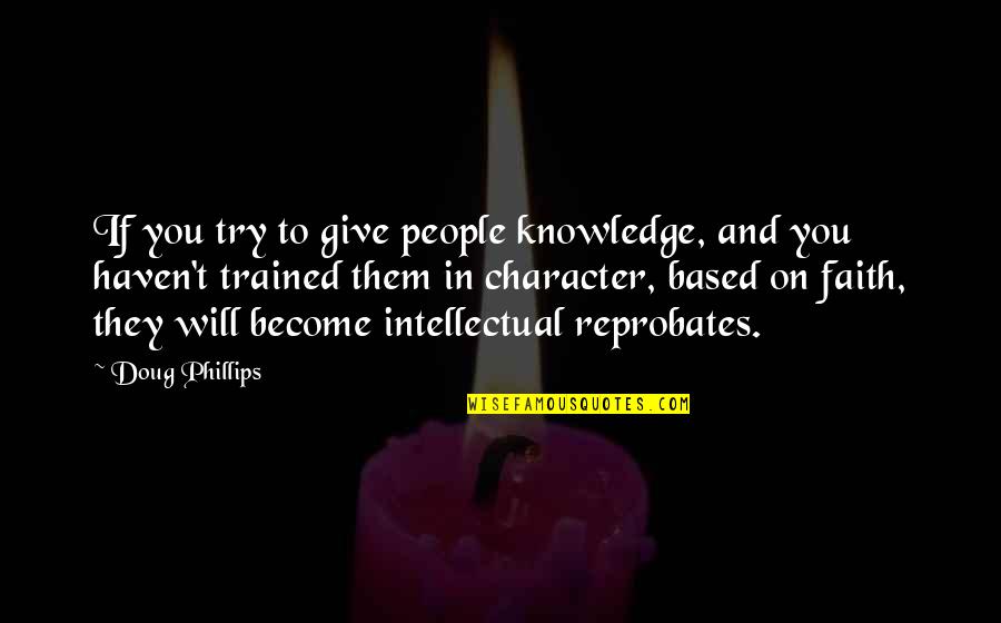 Reprobates Quotes By Doug Phillips: If you try to give people knowledge, and