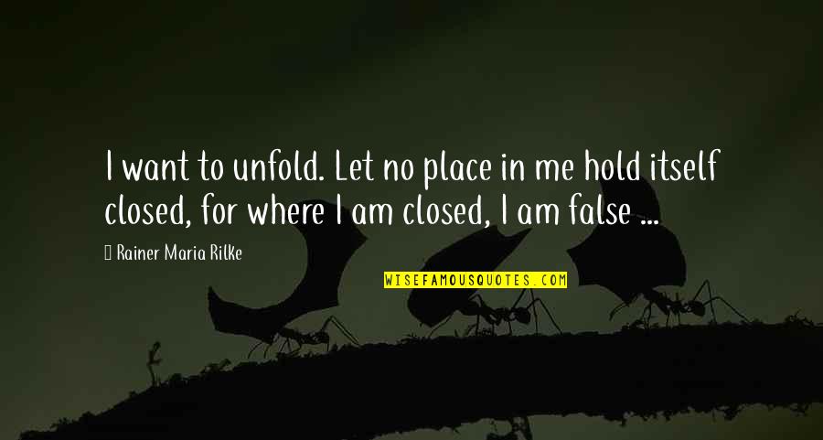 Reprobates Quotes By Rainer Maria Rilke: I want to unfold. Let no place in