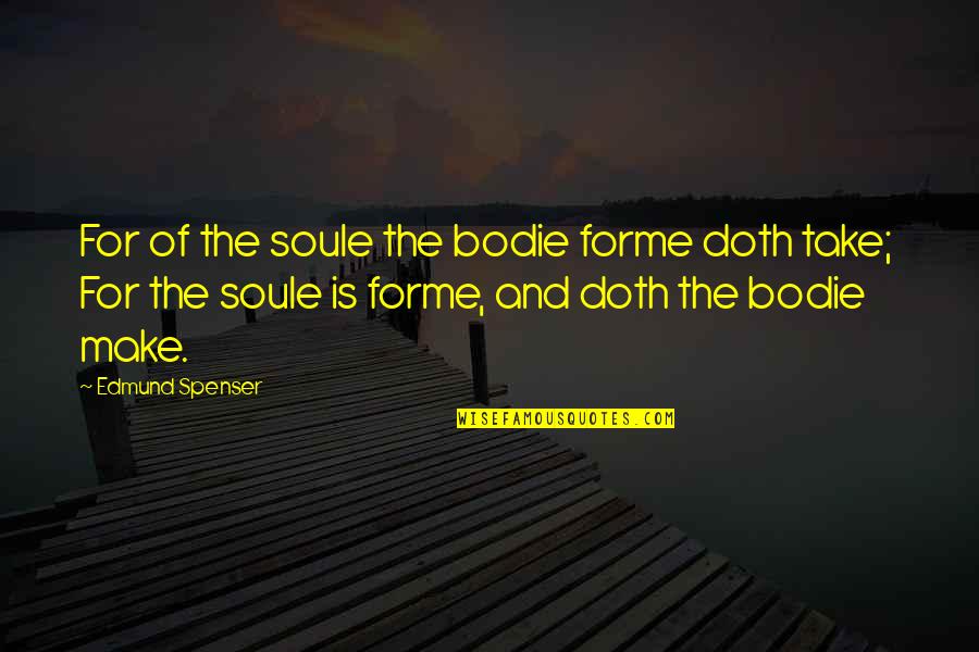 Reprocessed Coin Quotes By Edmund Spenser: For of the soule the bodie forme doth