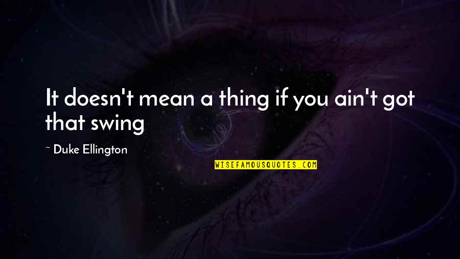 Reprocessing Quotes By Duke Ellington: It doesn't mean a thing if you ain't
