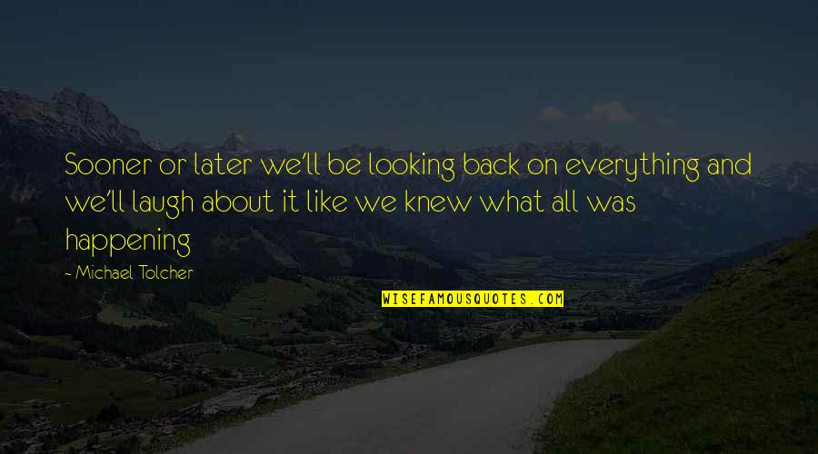 Reproches Del Quotes By Michael Tolcher: Sooner or later we'll be looking back on