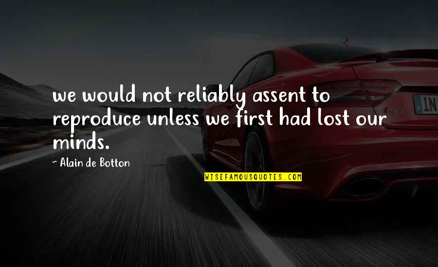 Reproduce Quotes By Alain De Botton: we would not reliably assent to reproduce unless