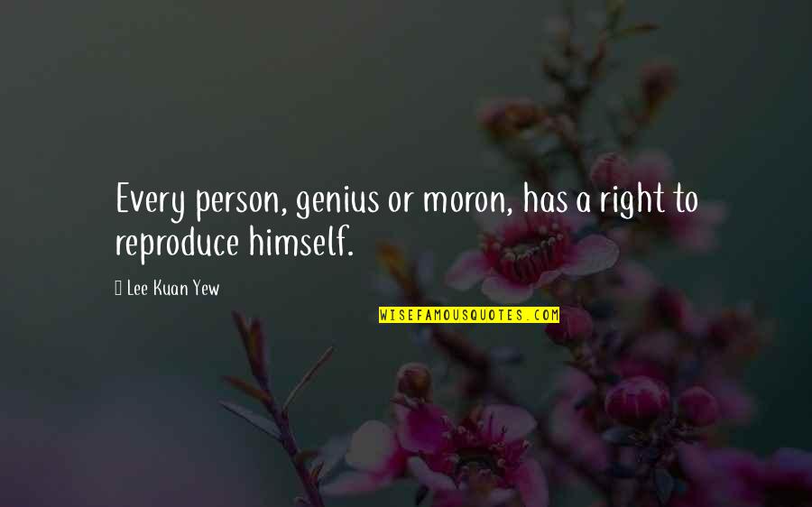 Reproduce Quotes By Lee Kuan Yew: Every person, genius or moron, has a right