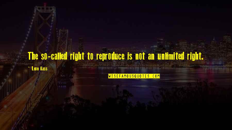 Reproduce Quotes By Leon Kass: The so-called right to reproduce is not an