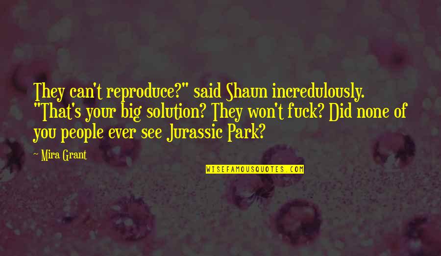 Reproduce Quotes By Mira Grant: They can't reproduce?" said Shaun incredulously. "That's your