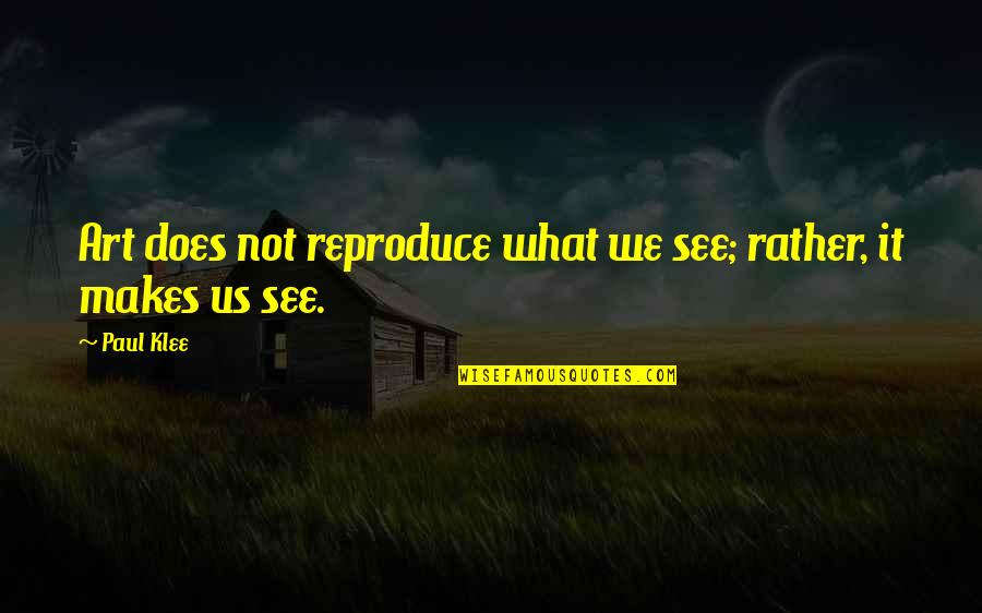 Reproduce Quotes By Paul Klee: Art does not reproduce what we see; rather,