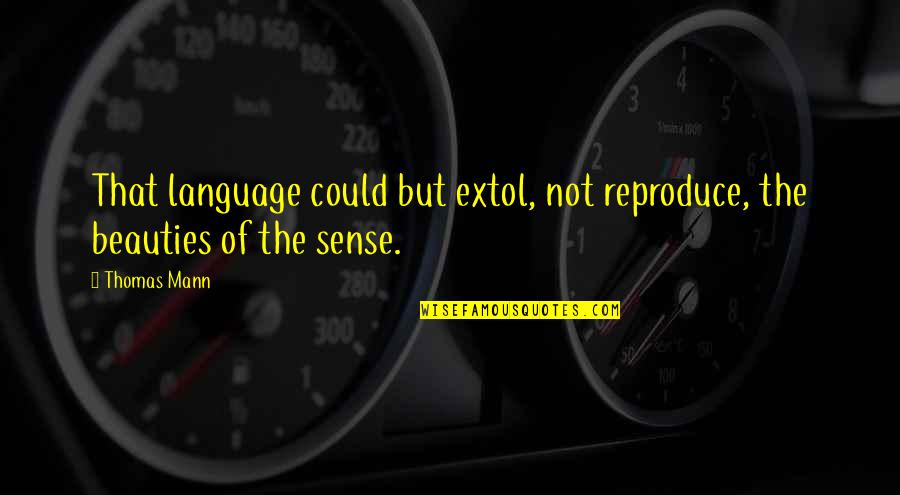 Reproduce Quotes By Thomas Mann: That language could but extol, not reproduce, the