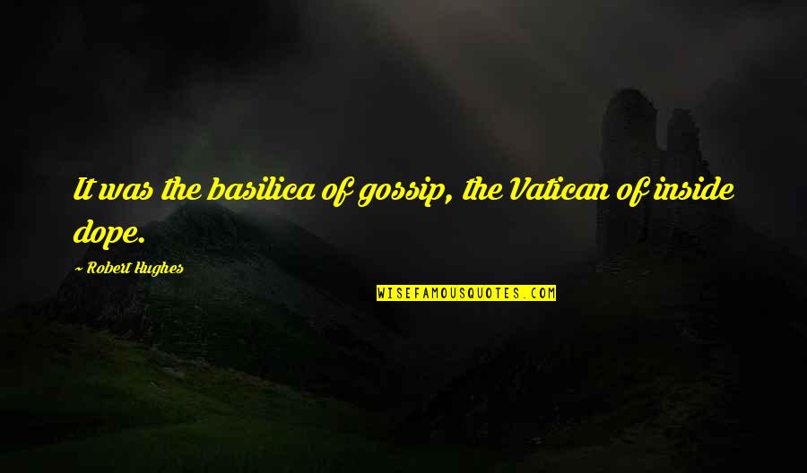 Reproduced Paintings Quotes By Robert Hughes: It was the basilica of gossip, the Vatican Reproduced Paintings Quotes By Robert Hughes: It was the basilica of gossip, the Vatican