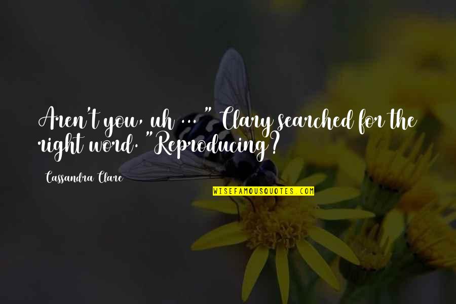 Reproducing Quotes By Cassandra Clare: Aren't you, uh ... " Clary searched for