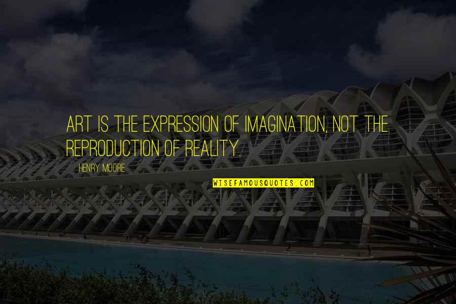 Reproduction Quotes By Henry Moore: Art is the expression of imagination, not the