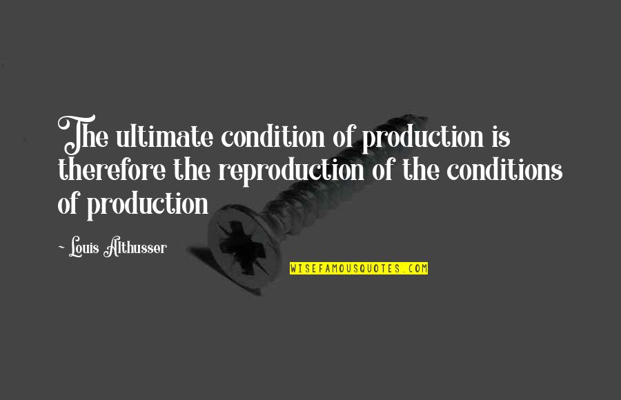 Reproduction Quotes By Louis Althusser: The ultimate condition of production is therefore the Reproduction Quotes By Louis Althusser: The ultimate condition of production is therefore the